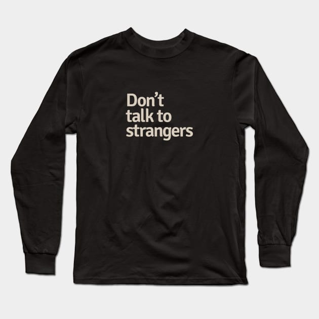 Don't Talk to Strangers Long Sleeve T-Shirt by calebfaires